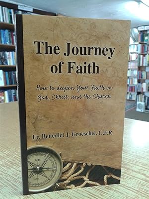 The Journey of Faith: How to Deepen Your Faith in God, Christ, and the Church