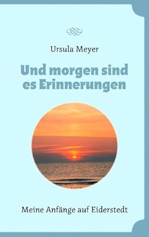 Bild des Verkufers fr Und morgen sind es Erinnerungen: Meine Anfnge auf Eiderstedt zum Verkauf von ANTIQUARIAT Franke BRUDDENBOOKS