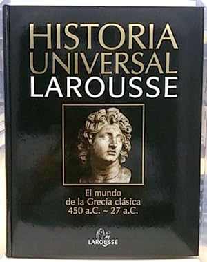 Historia Universal Larousse, 3. El Mundo De La Grecia Clásica 450 A.C. - 27 A.C.