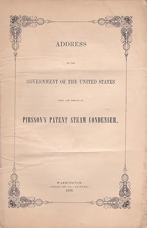 Image du vendeur pour ADDRESS TO THE GOVERNMENT OF THE UNITED STATES ON THE MERITS OF PIRSSON'S PATENT STEAM CONDENSER. (Cover title). mis en vente par Blue Mountain Books & Manuscripts, Ltd.