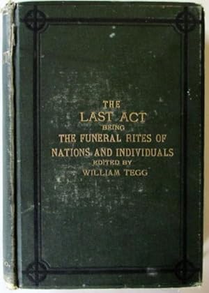 The Last Act : Being the Funeral Rites of Nations and Individuals