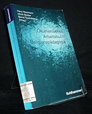 Ökumenisches Arbeitsbuch Religionspädagogik. [Herausgegeben von Harry Noormann, Ulrich Becker und...