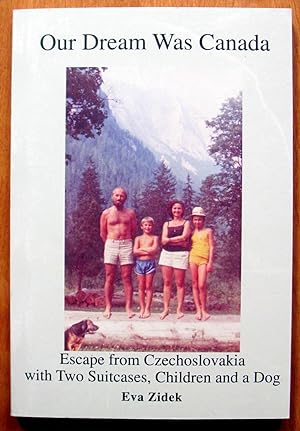 Our Dream Was Canada. Escape from Czechoslovakia with Two Suitcases, Childrean and a Dog.