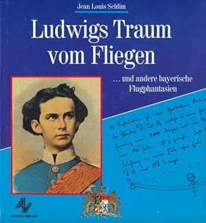 Ludwigs Traum vom Fliegen . und andere bayerische Flugphantasien.