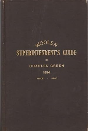 THE WOOLEN SUPERINTENDENT'S GUIDE: A Practical Treatise on All Matters Appertaining to Woolen Man...