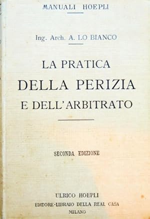 La pratica della perizia e dell'arbitrato. Norme di procedura indispensabili agli ingegneri, arch...