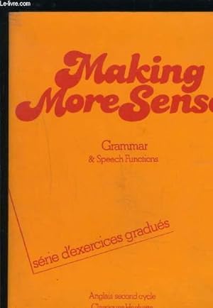 Seller image for MAKING MORE SENSE- SPEECH FUNCTIONS - GRAMMAR & SPEECH FUNCTIONS- SERIE D EXERCICES GRADUES / ANGLAIS SECOND CYCLE for sale by Le-Livre