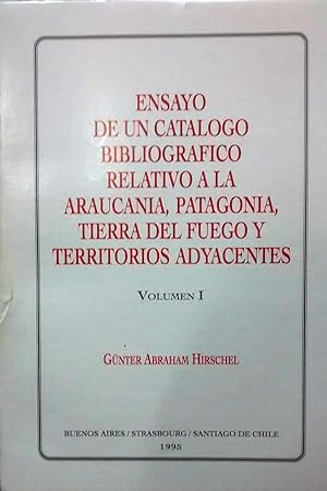 Ensayo de un catálogo bibliográfico relativo a la Araucanía, Patagonia, Tierra del Fuego y Territ...