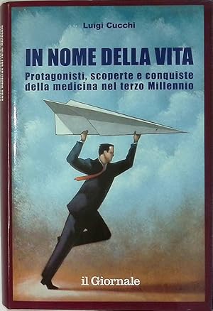 In nome della vita. Protagonisti, scoperte e conquiste della medicina nel Terzo Millennio