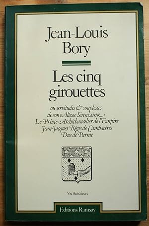 Image du vendeur pour Les cinq girouettes - Ou servitudes & souplesses de son Altesse Srnissime le Prince Archichancelier de l'Empire Jean-Jacques Rgis de Cambacrs, Duc de Parme mis en vente par Aberbroc