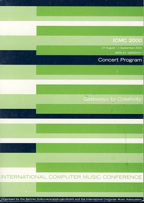 Seller image for Gateways to Creativity. Concert Program. International Computer Music Conference (ICMC). Organized by the Berliner Kulturveranstaltungs GmbH in cooperation with The International Computer Music Association. In cooperation with Staatliches Institut f�r Musikforschung, PK; Staatsbibliothek zu Berlin, PK; Akademie der K�nste; Elektronisches Studio der TU Berlin; singuhr - hoergalerie in parochiel 27 August - 1 September 2000. for sale by Borkert, Schwarz und Zerfa� GbR