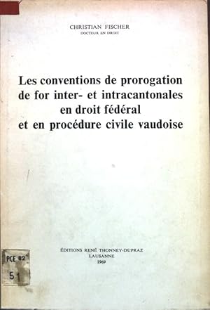 Les conventions de prorogation de for inter- et intracantonales en droit fédéral et en procédure ...