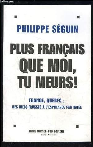 Bild des Verkufers fr PLUS FRANCAIS QUE MOI, TU MEURS!- FRANCE QUEBEC: DES IDEES FAUSSES A L ESPERANCE PARTAGEE zum Verkauf von Le-Livre