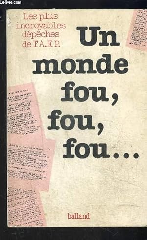 Seller image for UN MONDE FOU, FOU, FOU.- LES PLUS INCROYABLES DEPECHES DE L A.F.P. for sale by Le-Livre