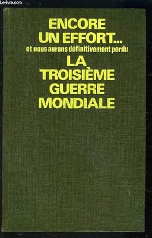 Bild des Verk�ufers f�r ENCORE UN EFFORT. ET NOUS AURONS DEFINITIVEMENT PERDU- LA TROISIEME GUERRE MONDIALE zum Verkauf von Le-Livre