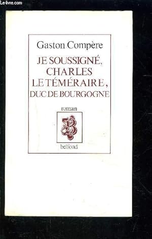Bild des Verkufers fr JE SOUSSIGNE, CHARLES LE TEMERAIRE, DUC DE BOURGOGNE zum Verkauf von Le-Livre