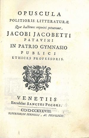 Opuscula politioris litteraturae quae hactenus reperiri potuerunt, Jacobi Jacobetti patavini in p...