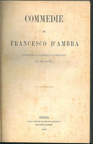 Seller image for Commedie di Francesco d'Ambra. (Il furto; I Bernardi; La Cofanaria). Legato assieme: Benedetto Varchi, La suocera. Legato assieme: Agnolo Firenzuola, La rinunzia. Legato assieme: Lorenzino de' Medici, L'Aridosia. e l'apologia ch'egli scrisse per aver for sale by Studio Bibliografico Orfeo (ALAI - ILAB)