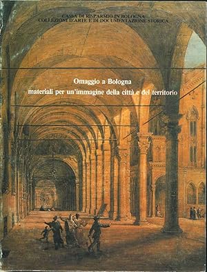 Omaggio a Bologna. Materiali per un'immagine storica della città e del territorio