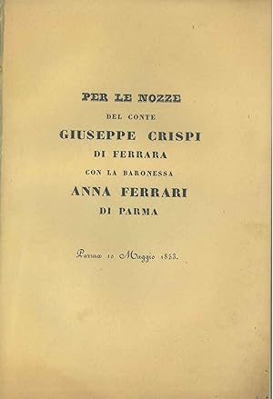 Per le nozze del Conte Giuseppe Crispi di Ferrara con la Baronessa Anna Ferrari di Parma. Parma, ...