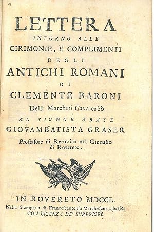 Lettera intorno alle cirimonie, e complimenti degli antichi romani di Clemente Baroni delli March...