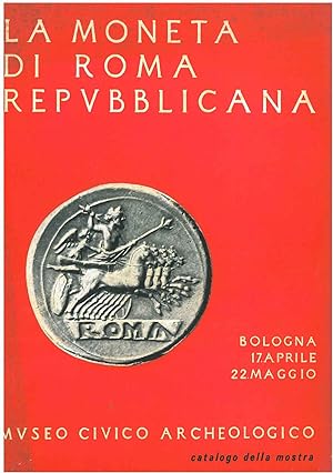 La moneta di Roma repubblicana. Storia e civiltà di un popolo. Catalogo, Bologna, aprile-maggio 1966