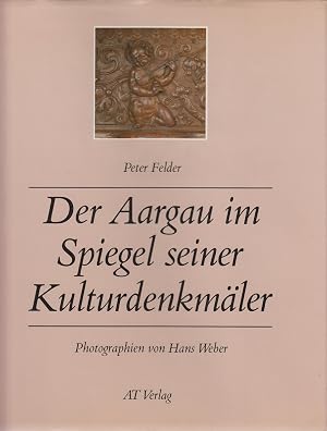 Seller image for Der Aargau im Spiegel seiner Kunstdenkm�ler. Peter Felder. Photogr. von Hans Weber for sale by Allg�uer Online Antiquariat