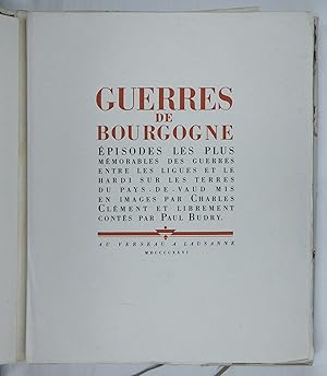 Seller image for Guerres de Bourgogne. Episodes les plus mmorables des guerres entre les ligues et le hardi sur les terres du Pays-de-Vaud. Mis en images par Chalres Clment et librement conts par Paul Budry. for sale by Daniel Thierstein