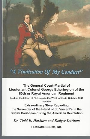 A Vindication of My Conduct The Court Martial Trial of Lieutenant Colonel George Etherington