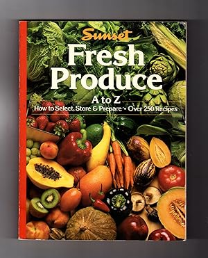 Fresh Produce A to Z: How to Select, Store and Prepare. Over 250 Recipes. Stated First Edition, S...