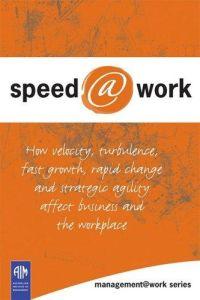 Speed@Work: How Velocity, Turbulence, Fast Growth, Rapid Change and Strategic Agility Affect Busi...