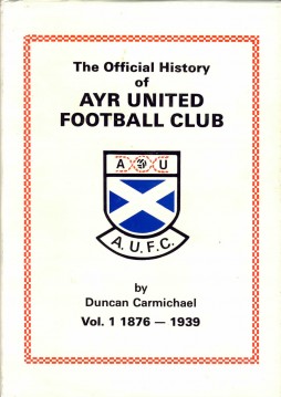 Image du vendeur pour THE OFFICIAL HISTORY OF AYR UNITED FOOTBALL CLUB VOL. 1 1876-1939 mis en vente par Sportspages