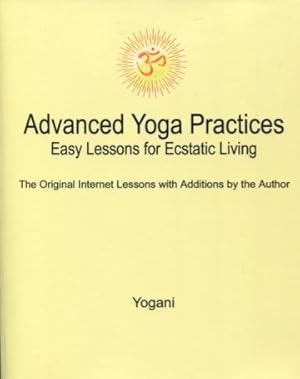 Advanced Yoga Practices - Easy Lessons for Ecstatic Living