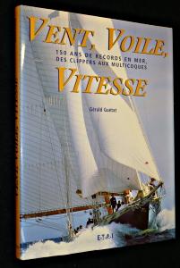 Image du vendeur pour Vent, Voile, Vitesse : 150 ans de records en mer, des clippers aux multicoques mis en vente par Abraxas-libris