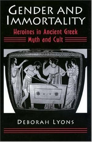 Gender and Immortality: Heroines in Ancient Greek Myth and Cult