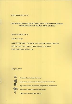 Seller image for A Pilot Study of Smallholder Coffee Inputs, Foi Village, Papua New Guinea: Preliminary Results (Designing Monitoring Systems for Smallholder Agriculture in Papua New Guinea, Working Paper, 8) for sale by Masalai Press