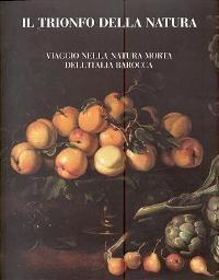 Seller image for Trionfo della natura. Viaggio nella natura morta dell'Italia Barocca (Il) for sale by Merigo Art Books