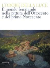 Seller image for Odore della luce. Il mondo femminile nella pittura dell'Ottocento e del primo Novecento for sale by Merigo Art Books