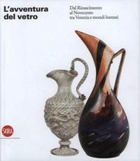 Seller image for Avventura del vetro. Dal Rinascimento al Novecento tra Venezia e mondi lontani. (L') for sale by Merigo Art Books