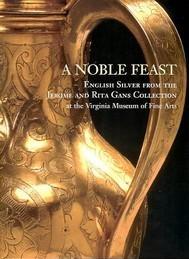 Imagen del vendedor de Noble feast, english silver from the Jerome and Rita Gans collections at the Virginia Museum of Fine Arts (A) a la venta por Merigo Art Books