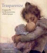 Seller image for Trasparenze. L'Acquarello tra Romanticismo e Belle Epoque for sale by Merigo Art Books