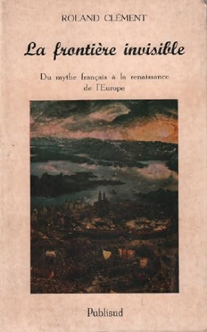 Bild des Verkufers fr La frontire invisible: Du mythe franais  la renaissance de l'Europe zum Verkauf von librairie philippe arnaiz