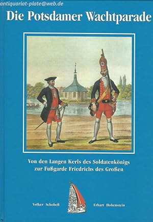 Die Potsdamer Wachtparade. Von den Langen Kerls des Soldatenkönigs zur Fußgarde Friedrichs des Gr...