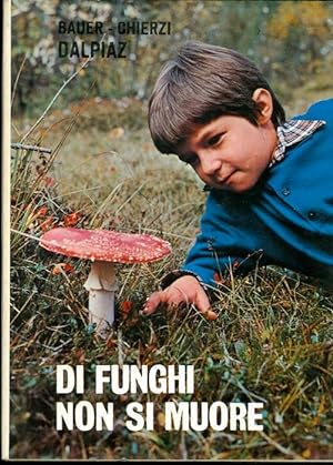 Seller image for Di funghi non si muore: piccolo trattato sui funghi velenosi. for sale by Studio Bibliografico Adige