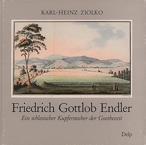 Friedrich Gottlob Endler. Ein schlesischer Kupferstecher der Goethezeit. (Hrsg. von Eberhard G. S...