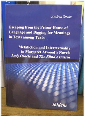 Bild des Verkufers fr Escaping from the Prison-House of Language and Digging for Meanings in Texts among Texts: Metafiction and Intertextuality in Margaret Atwood's Novels Lady Oracle and The Blind Assassin zum Verkauf von PsychoBabel & Skoob Books