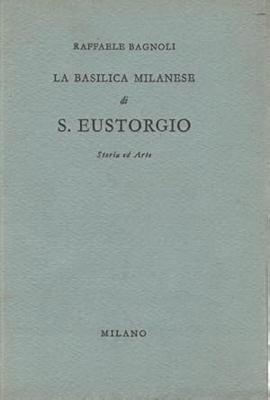 Imagen del vendedor de La Basilica milanese di S. Eustorgio Storia ed Arte a la venta por Di Mano in Mano Soc. Coop