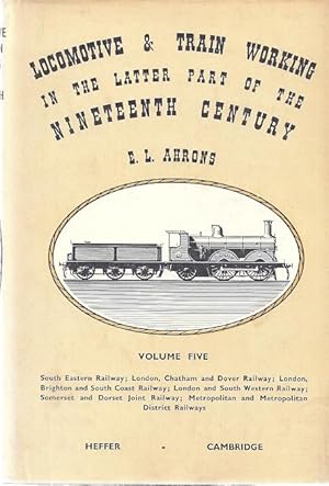 LOCOMOTIVE AND TRAIN WORKING IN THE LATTER PART OF THE NINETEENTH CENTURY. Volume Five