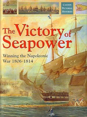 Seller image for THE VICTORY OF SEAPOWER - Winning the Napoleonic War 1806-1814 for sale by Jean-Louis Boglio Maritime Books