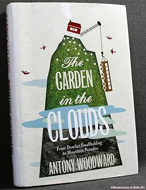 Seller image for The Garden in the Clouds: From Derelict Smallholding to Mountain Paradise for sale by BookLovers of Bath